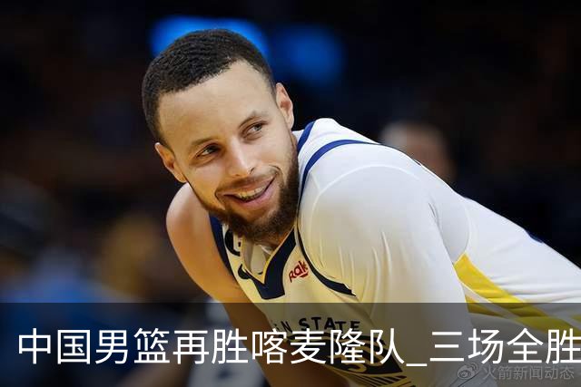 中国男篮再胜喀麦隆队 三场全胜结束国际团结杯
