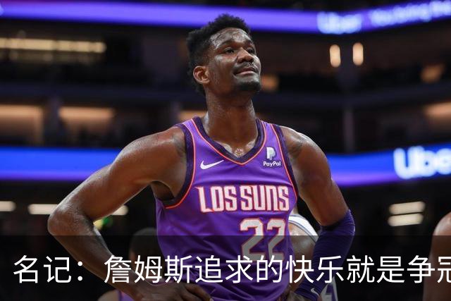 名记：詹姆斯追求的快乐就是争冠实力 湖人上次进总决赛已是6年前