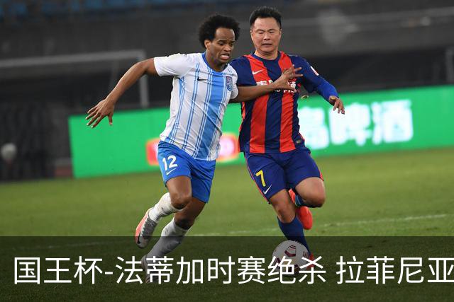 国王杯-法蒂加时赛绝杀 拉菲尼亚传射 巴萨4-3胜