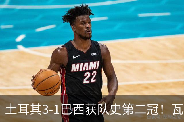 土耳其3-1巴西获队史第二冠！瓦尔加斯33分夺MVP 完整1-18排名出炉