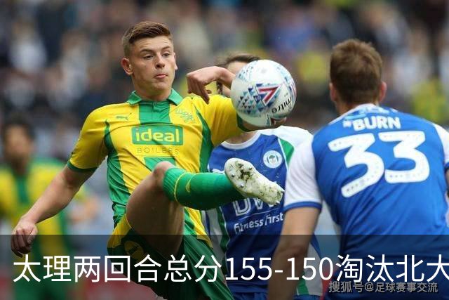 太理两回合总分155-150淘汰北大 段成果21分 邓奕豪空砍24+8