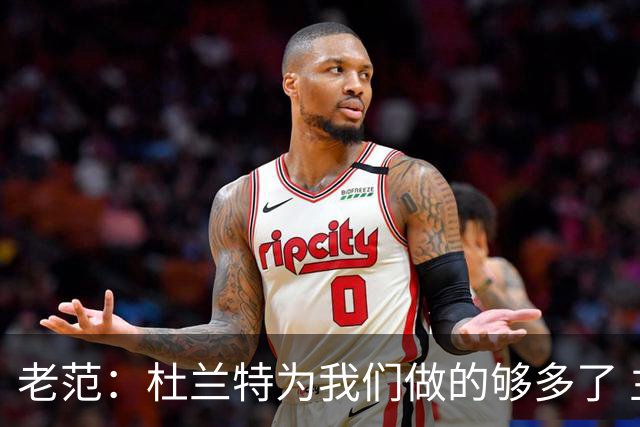 老范：杜兰特为我们做的够多了 主要是少了我和亚当斯平衡局面