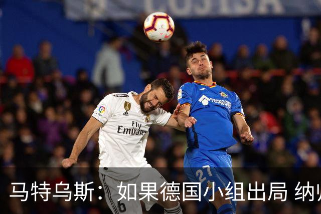 马特乌斯：如果德国小组出局 纳帅必须下课，对诺伊尔需慎重使用